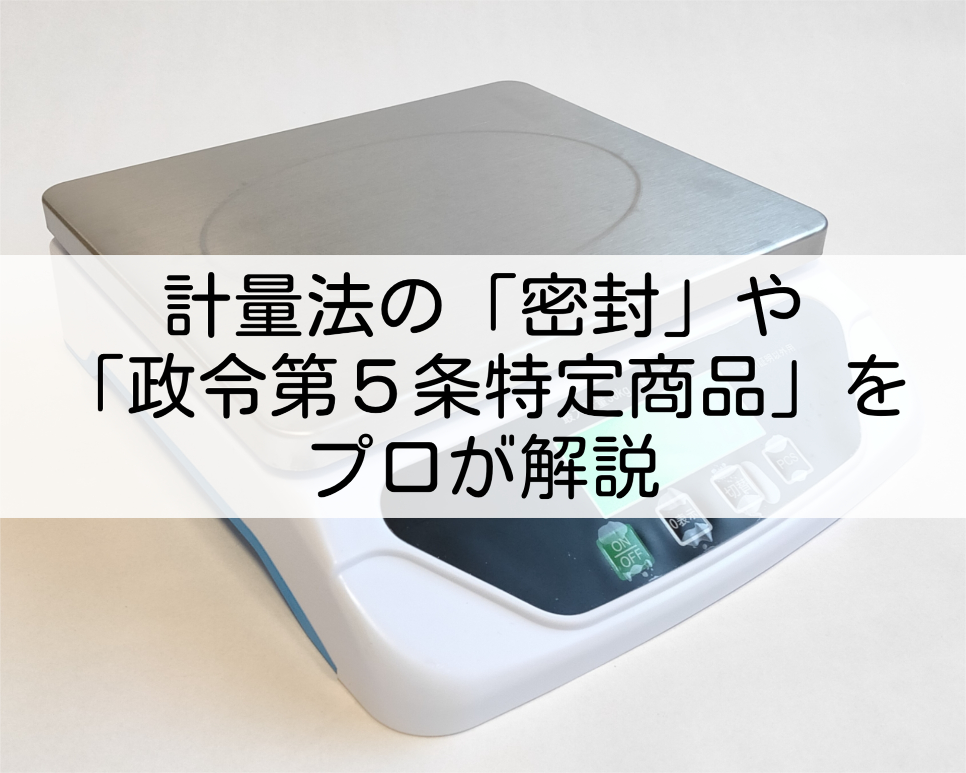 計量法の「密封」「政令第5条特定商品」を食品表示のプロが解説 